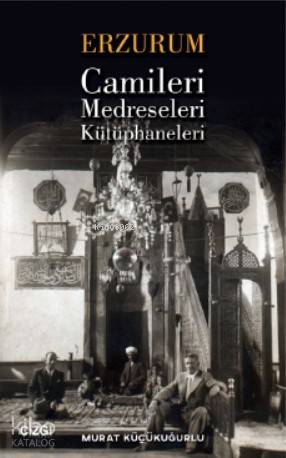 Erzurum Camileri, Medreseleri ve Kütüphaneleri | Murat Küçükuğurlu | Ç