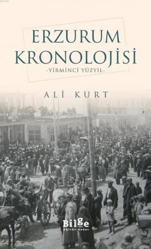 Erzurum Kronolojisi; -Yirminci Yüzyıl- | Ali Kurt | Bilge Kültür Sanat