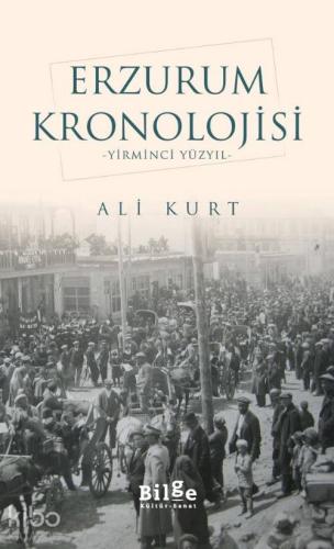 Erzurum Kronolojisi; -Yirminci Yüzyıl- | Ali Kurt | Bilge Kültür Sanat