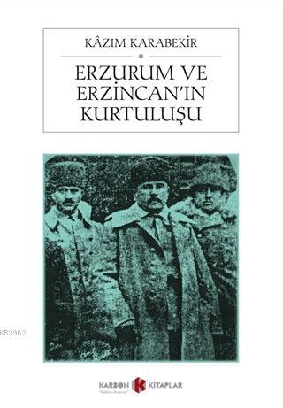 Erzurum ve Erzincan'ın Kurtuluşu | Kâzım Karabekir | Karbon Kitaplar