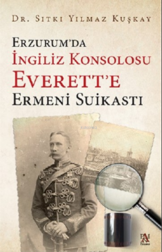 Erzurum'da İngiliz Konsolosu Everett'e Ermeni Suikasti | Sıtkı Yılmaz 