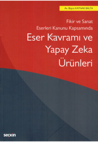 Eser Kavramı ve Yapay Zeka Ürünleri | Büşra Kaynak Balta | Seçkin Yayı