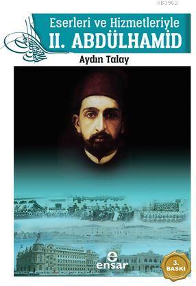 Eserleri ve Hizmetleriyle 2. Abdülhamid | Aydın Talay | Ensar Neşriyat