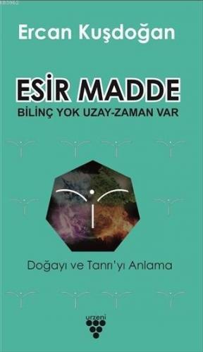 Esir Madde - Bilinç Yok Uzay Zaman Var; Doğa'yı ve Tanrı'yı Anlama | E