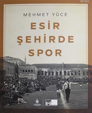 Esir Şehirde Spor | Mehmet Yüce | İBB Yayınları