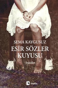 Esir Sözler Kuyusu | Sema Kaygusuz | Metis Yayıncılık