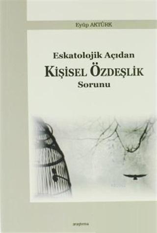 Eskatolojik Açıdan Kişisel Özdeşlik Sorunu | Eyüp Aktürk | Araştırma Y