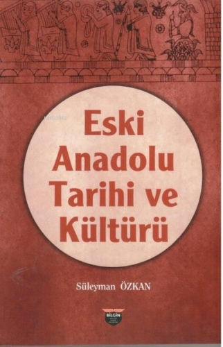 Eski Anadolu Tarihi ve Kültürü | Süleyman Özkan | Bilgin Kültür Sanat