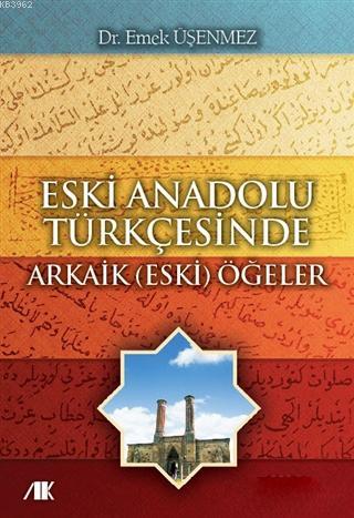 Eski Anadolu Türkçesinde Arkaik (Eski) Öğeler | Emek Üşenmez | Akademi