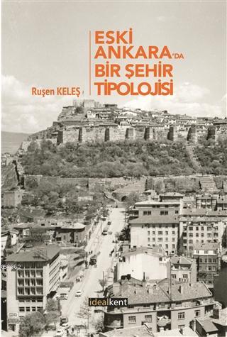 Eski Ankara'da Bir Şehir Tipolojisi | Ruşen Keleş | İdealKent Yayınlar