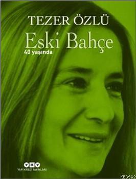 Eski Bahçe – 40 Yaşında; (Numaralı Özel Baskı) | Tezer Özlü | Yapı Kre