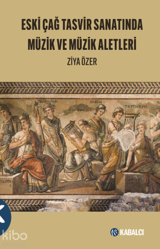 Eski Çağ Tasvir Sanatında Müzik ve Müzik Aletleri | Ziya Özer | Kabalc