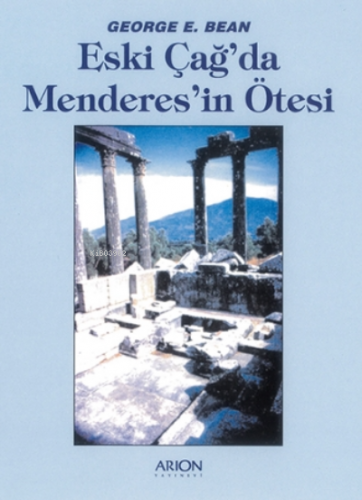 Eski Çağ'da Menderes'in Ötesi | George E. Bean | Arion Yayınevi