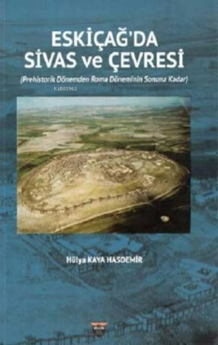 Eski Çağ'da Sivas ve Çevresi | Hülya Kaya Hasdemir | Bilgin Kültür San