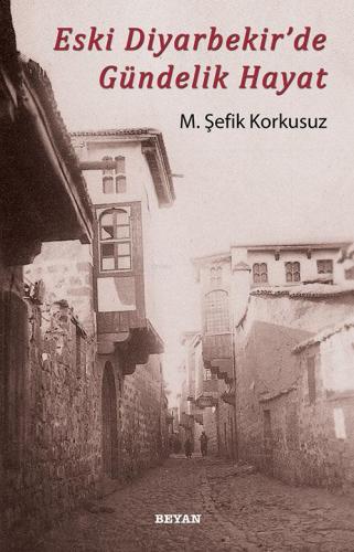 Eski Diyarbekir'de Gündelik Hayat | M. Şefik Korkusuz | Beyan Yayınlar