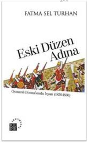 Eski Düzen Adına; Osmanlı Bosnasında İsyan (1826-1836) | Fatma Sel Tur