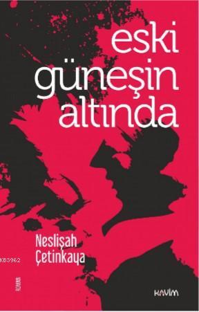 Eski Güneşin Altında | Neslişah Çetinkaya | Kavim Yayıncılık