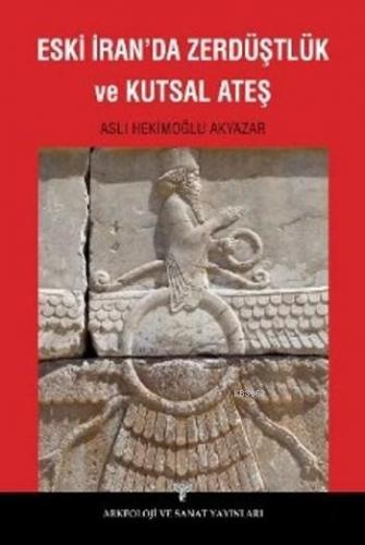 Eski İranda Zerdüştlük ve Kutsal Ateş | Aslı Hekimoğlu Akyazar | Arkeo