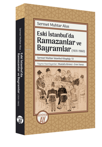 Eski İstanbul’da Ramazanlar ve Bayramlar (1931-1960) | Sermet Muhtar A