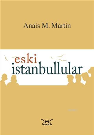 Eski İstanbullular | Anais M. Martin | Heyamola Yayınları