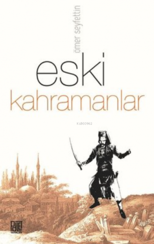 Eski Kahramanlar | Ömer Seyfettin | Palet Yayınları