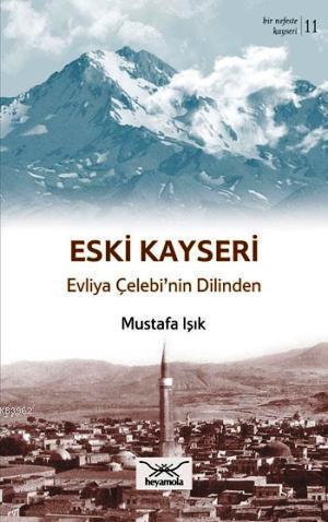 Eski Kayseri Evliya Çelebi'nin Dilinden | Mustafa Işık | Heyamola Yayı