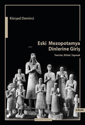 Eski Mezopotamya Dinlerine Giriş; Tanrılar, Ritüel, Tapınak | Kürşad D