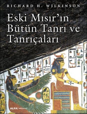 Eski Mısır'ın Bütün Tanrı ve Tanrıçaları | Richard H. Wilkinson | Alfa