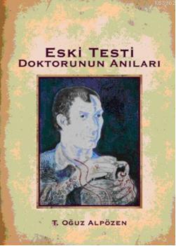 Eski Testi; Doktorun Anıları | Turgut Oğuz Alpözen | Ege Yayınları