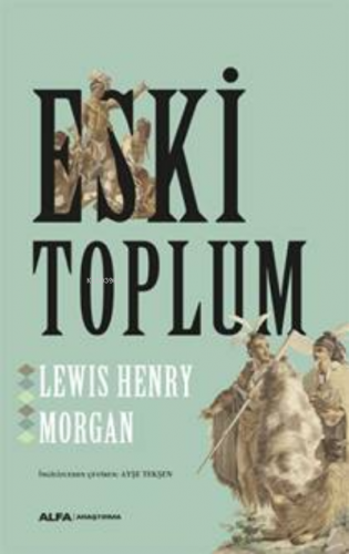 Eski Toplum | Lewis Henry Morgan | Alfa Basım Yayım Dağıtım