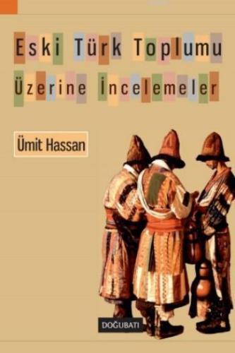 Eski Türk Toplumu Üzerine İncelemeler | Ümit Hassan | Doğu Batı Yayınl