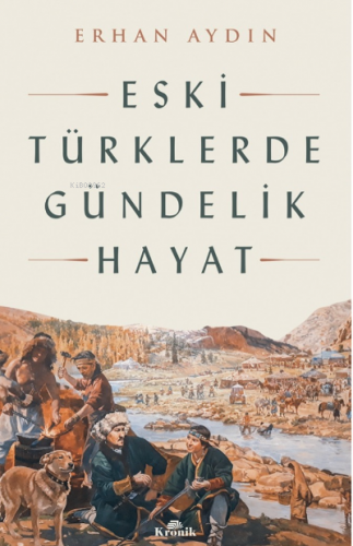 Eski Türklerde Gündelik Hayat | Erhan Aydın | Kronik Kitap