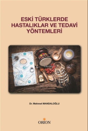 Eski Türklerde Hastalıklar ve Tedavi Yöntemleri | Mehmet Mandaloğlu | 