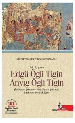 Eski Uygurca - Edgü Ögli Tigin Anyıg Ögli Tigin; İyi Niyetli Şehzade -