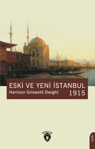 Eski ve Yeni İstanbul - 1915 | Harrison Griswold Dwight | Dorlion Yayı