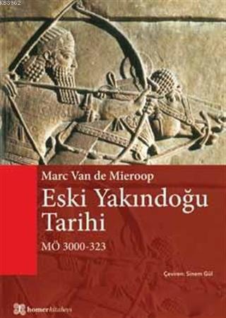 Eski Yakındoğu Tarihi MÖ 3000 - 323 | Marc Van De Mieroop | Homer Kita