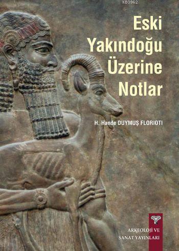 Eski Yakındoğu Üzerine Notlar | H.Hande Duymuş Florioti | Arkeoloji ve