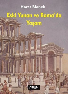 Eski Yunan ve Roma'da Yaşam | Horst Blanck | Arion Yayınevi