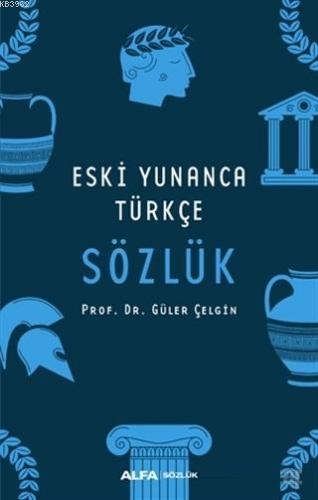 Eski Yunanca Türkçe Sözlük | Güler Çelgin | Alfa Basım Yayım Dağıtım