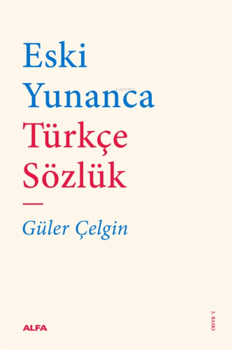 Eski Yunanca Türkçe Sözlük | Güler Çelgin | Alfa Basım Yayım Dağıtım