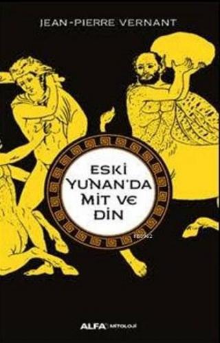 Eski Yunan'da Mit Ve Din | Jean-Pierre Vernant | Alfa Basım Yayım Dağı