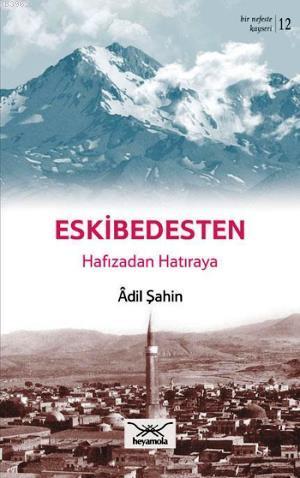 Eskibedesten Hafızadan Hatıraya | Adil Şahin | Heyamola Yayınları