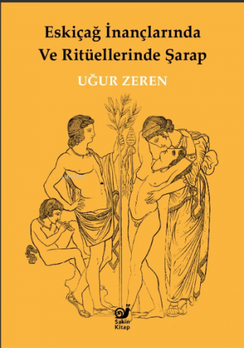 Eskiçağ İnançlarında ve Ritüellerinde Şarap | Uğur Zeren | Sakin Kitap