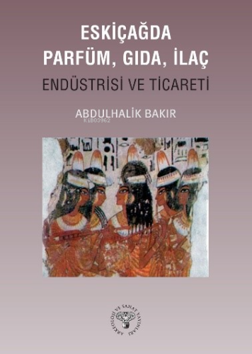 Eskiçağda Parfüm, Gıda, İlaç Endüstrisi ve Ticareti | Abdulhalik Bakır