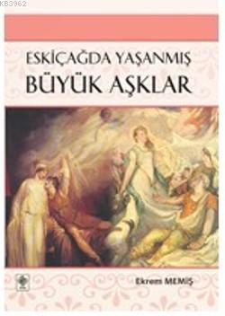 Eskiçağda Yaşanmış Büyük Aşklar | Ekrem Memiş | Ekin Kitabevi Yayınlar