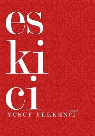 Eskici | Yusuf Yelkenci | İkinci Adam Yayınları