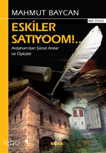 Eskiler Satıyoom!..;Ardahan’dan Şiirsel Anılar ve Öyküler | Mahmut Bay