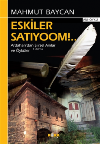 Eskiler Satıyoom!..;Ardahan’dan Şiirsel Anılar ve Öyküler | Mahmut Bay