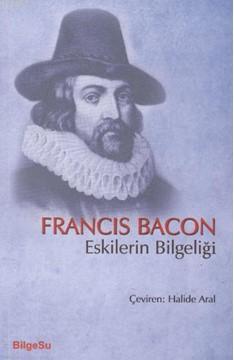 Eskilerin Bilgeliği | Francis Bacon | Bilgesu Yayıncılık