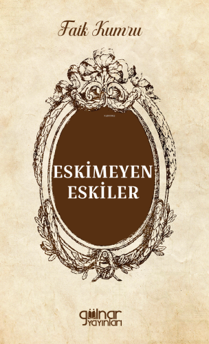 Eskimeyen Eskiler | Faik Kumru | Gülnar Yayınları